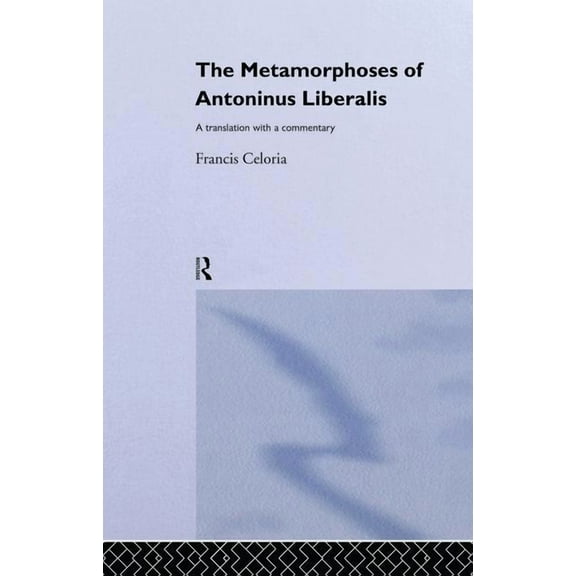 The Metamorphoses of Antoninus Liberalis: A Translation with a Commentary, (Paperback)