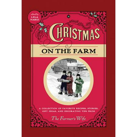 Christmas on the Farm : A Collection of Favorite Recipes, Stories, Gift Ideas, and Decorating Tips from the Farmer's
