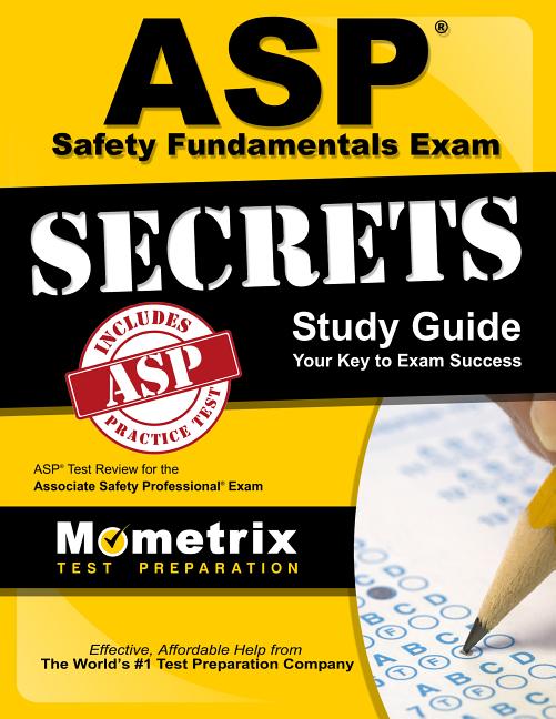 ASP Safety Fundamentals Exam Secrets Study Guide ASP Test Review for