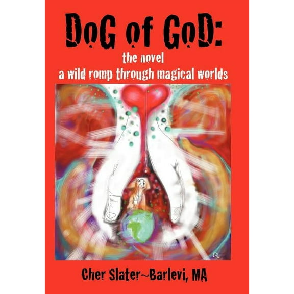 Dog of God: The Novel: A Wild Romp Through Magical Worlds, (Hardcover)