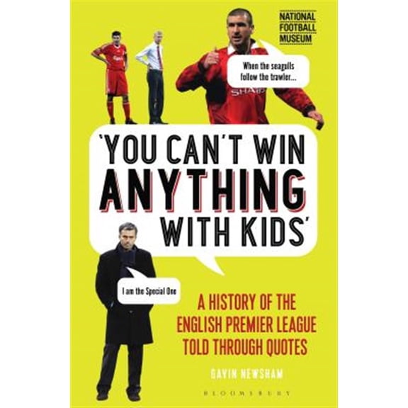 Pre-Owned You Can't Win Anything with Kids: A History of the English Premier League Told Through Quotes (Hardcover)