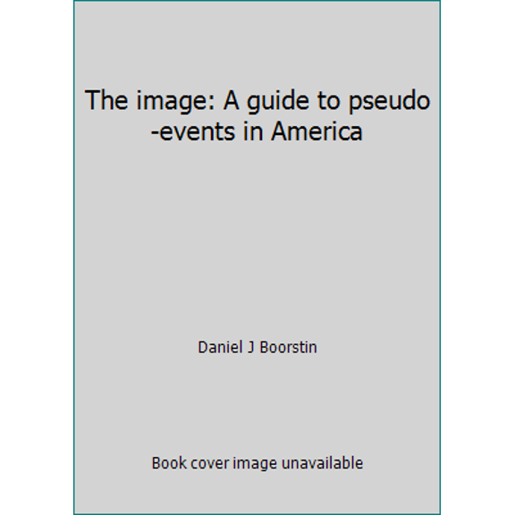 Pre-Owned The image: A guide to pseudo-events in America (Paperback) 0689702809 9780689702808