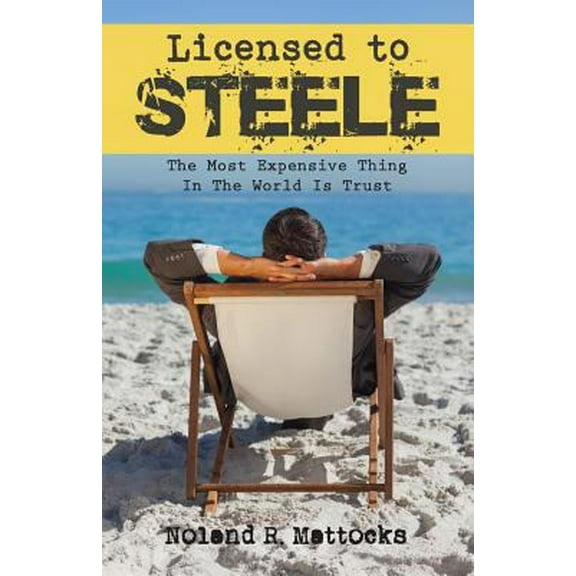 Pre-Owned Licensed to Steele: The Most Expensive Thing In The World Is Trust (Paperback) 1612445772 9781612445779