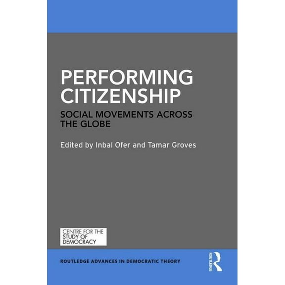 Routledge Advances in Democratic Theory Performing Citizenship: Social Movements across the Globe, (Hardcover)