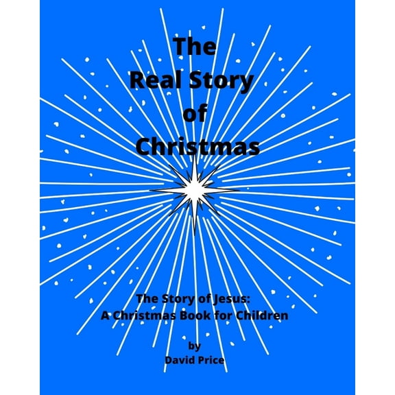 The Real Story of Christmas: The Story of Jesus: A Christmas Book for Children, (Paperback)