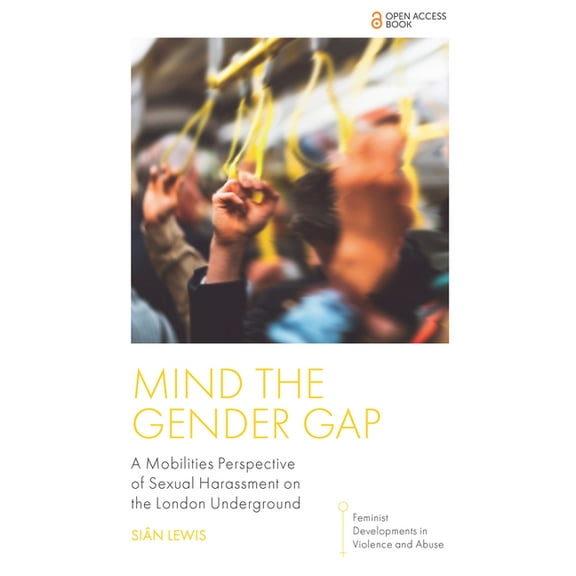 Feminist Developments in Violence and Ab Mind the Gender Gap: A Mobilities Perspective of Sexual Harassment on the London Underground, (Paperback)