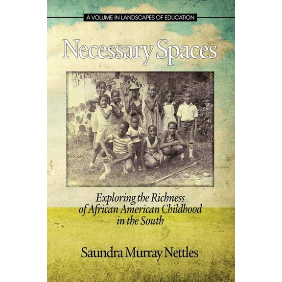 Landscapes of Education Necessary Spaces: Exploring the Richness of African American Childhood in the South, (Paperback)