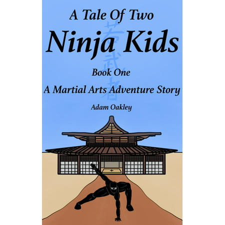 A Tale Of Two Ninja Kids: A Martial Arts Adventure Story - Book One -