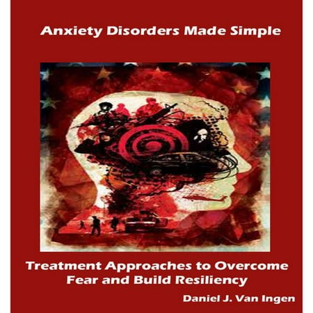 Anxiety Disorders Made Simple : Treatment Approaches to Overcome Fear and Build (Best Way To Overcome Anxiety Disorder)