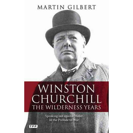 Winston Churchill - the Wilderness Years : Speaking out Against Hitler in the Prelude to