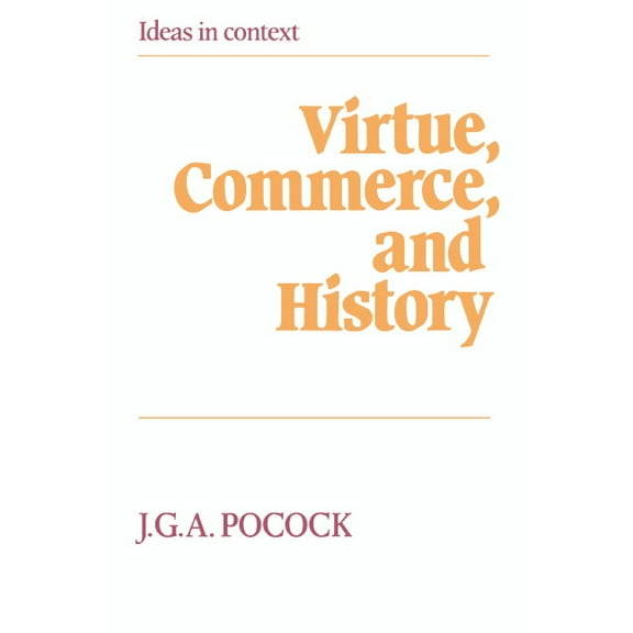 Ideas in Context Virtue, Commerce, and History: Essays on Political Thought and History, Chiefly in the Eighteenth Century, Book 2, (Paperback)