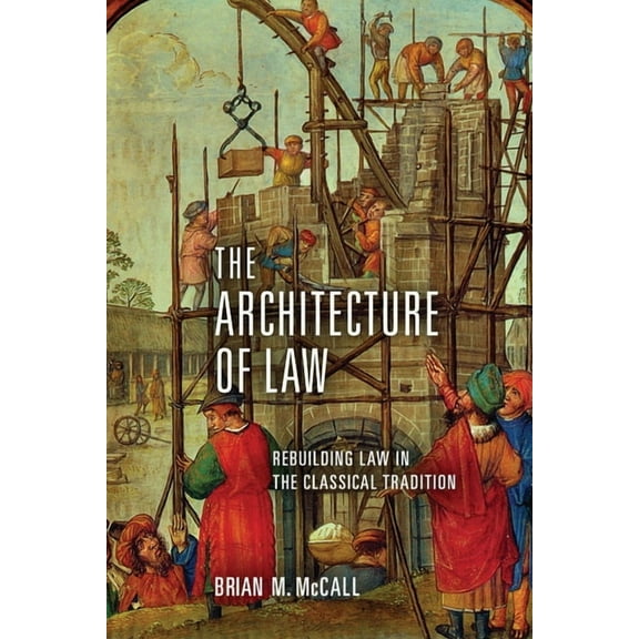 The Architecture of Law: Rebuilding Law in the Classical Tradition, (Paperback)