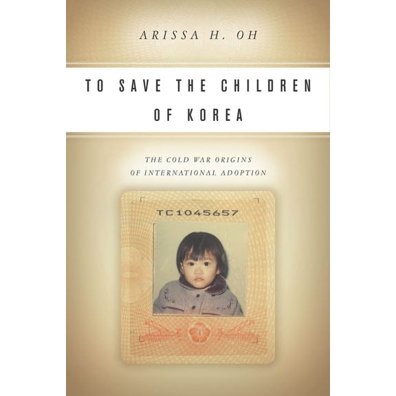 Asian America To Save the Children of Korea: The Cold War Origins of International Adoption, (Paperback)