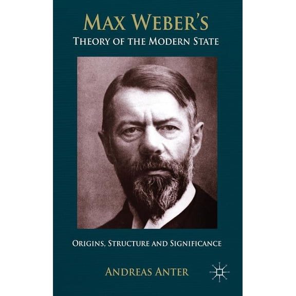 Max Weber's Theory of the Modern State: Origins, Structure and Significance, (Hardcover)