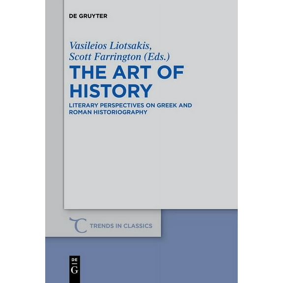 Trends in Classics - Supplementary Volum The Art of History: Literary Perspectives on Greek and Roman Historiography, Book 41, (Paperback)