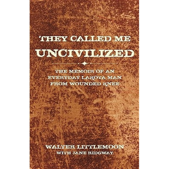 Pre-Owned They Called Me Uncivilized: The Memoir of an Everyday Lakota Man from Wounded Knee (Paperback) 1440162786 9781440162787