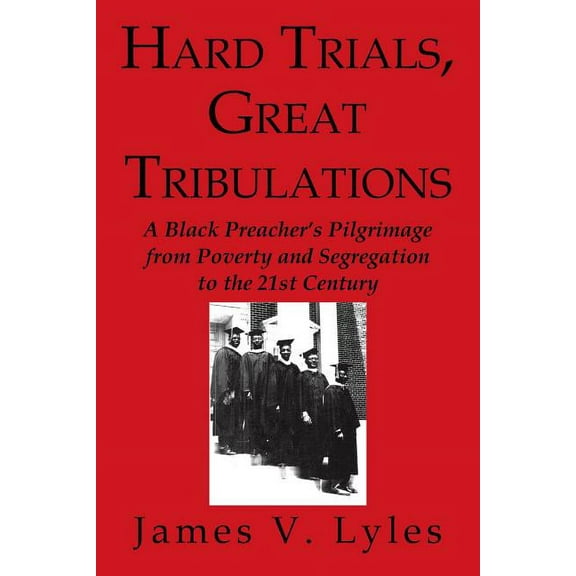 Hard Trials, Great Tribulations: A Black Preacher's Pilgrimage from Poverty and Segregation to the 21st Century, (Paperback)