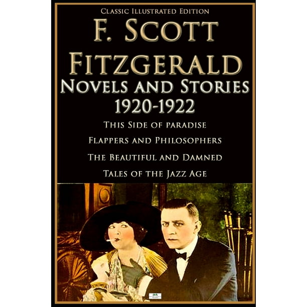 F Scott Fitzgerald Novels And Stories 19 1922 This Side Of Paradise Flappers And Philosophers The Beautiful And Damned Tales Of The Jazz Age Classic Illustrated Edition Paperback Walmart Com Walmart Com