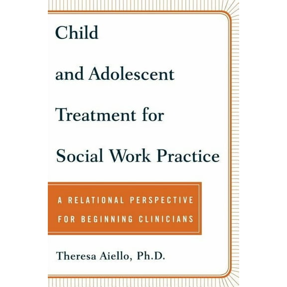 Child and Adolescent Treatment for Social Work Practice: A Relational Perspective for Beginning Clinicians, (Paperback)