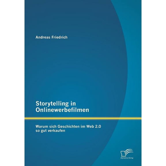 Storytelling in Onlinewerbefilmen: Warum sich Geschichten im Web 2.0 so gut verkaufen (Paperback)