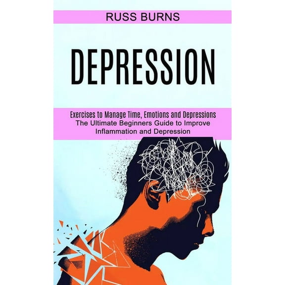 Depression: The Ultimate Beginners Guide to Improve Inflammation and Depression (Exercises to Manage Time, Emotions and , (Paperback)