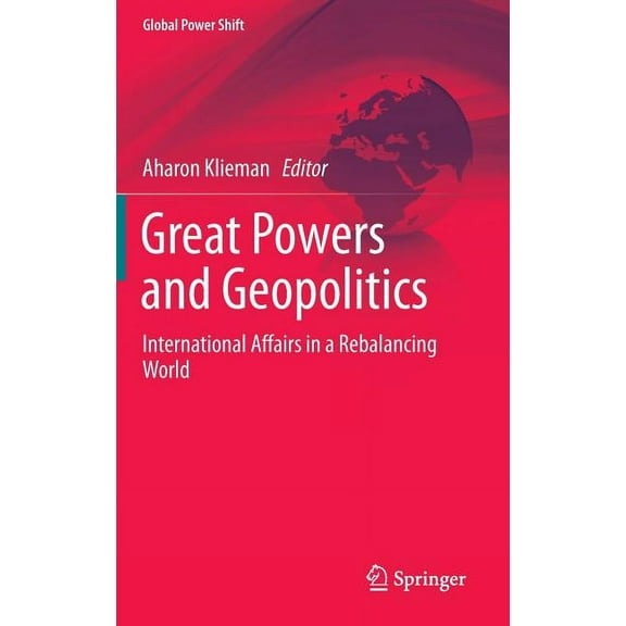 Global Power Shift Great Powers and Geopolitics: International Affairs in a Rebalancing World, (Hardcover)