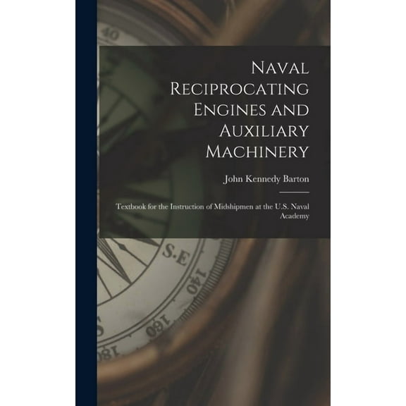 Naval Reciprocating Engines and Auxiliary Machinery: Textbook for the Instruction of Midshipmen at the U.S. Naval Academy (Hardcover)