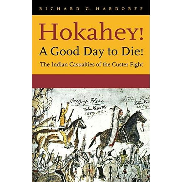 Hokahey! A Good Day to Die!: The Indian Casualties of the Custer Fight