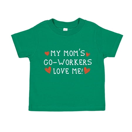 

My Mom s Co-Workers Love Me Toddler T-Shirt 4T Kelly Green