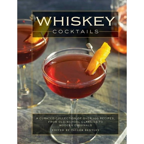 Whiskey Cocktails: A Curated Collection of Over 100 Recipes, from Old School Classics to Modern Originals (Cocktail Recipes, Whisky Scotch Bourbon Drinks, Home Bartender, Mixology, Drinks and Beverage