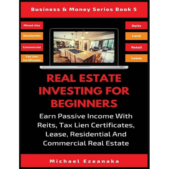 Business & Money Real Estate Investing For Beginners: Earn Passive Income With Reits, Tax Lien Certificates, Lease, Residential & Com, Book 5, (Paperback)