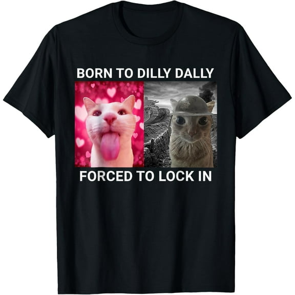Born to Dilly Dally Forced to Lock in Funny Meme Cute Cat T-Shirt tee