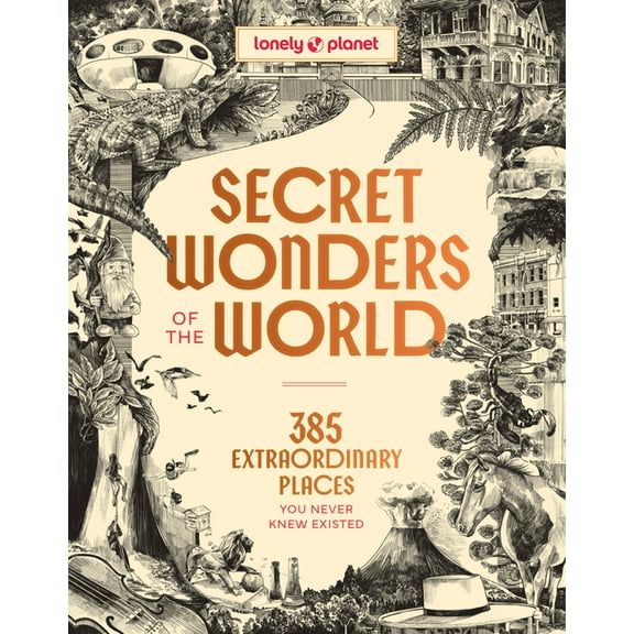Lonely Planet Lonely Planet Secret Wonders of the World: 385 Extraordinary Places You Never Knew Existed, (Hardcover)