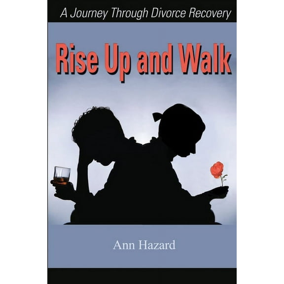 Rise Up and Walk : A Journey Through Divorce Recovery
