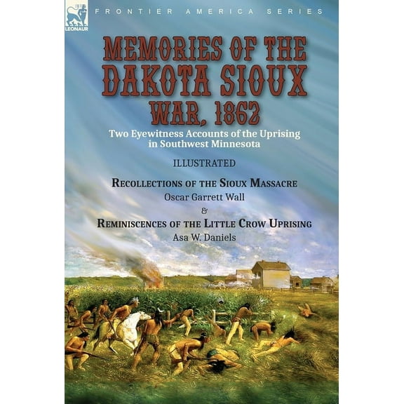Memories of the Dakota Sioux War, 1862: Two Eyewitness Accounts of the Uprising in Southwest Minnesota----Recollections , (Hardcover)