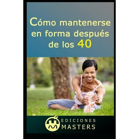Cómo Mantenerse En Forma Después de Los 40 (Paperback)