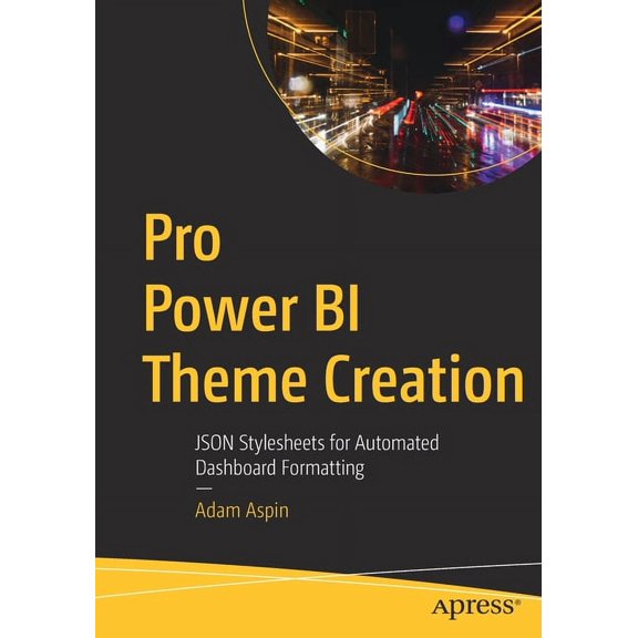 Pro Power Bi Theme Creation: Json Stylesheets for Automated Dashboard Formatting (Paperback) 1484270673 9781484270677