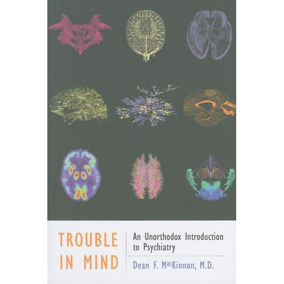 Trouble in Mind: An Unorthodox Introduction to Psychiatry (Paperback) by Dean F MacKinnon