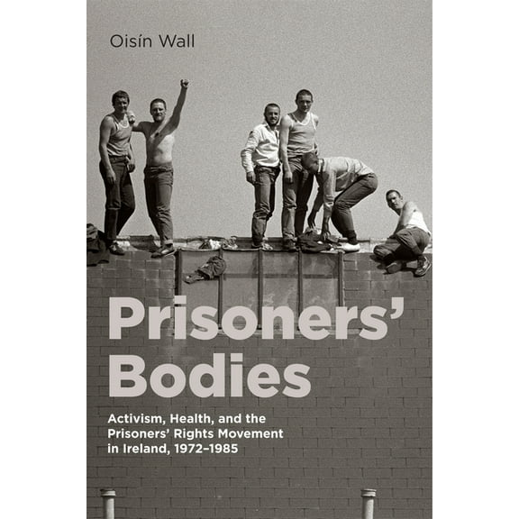 States, People, and the History of Socia Prisoners' Bodies: Activism, Health, and the Prisoners' Rights Movement in Ireland, 1972-1985 Volume 11, (Paperback)