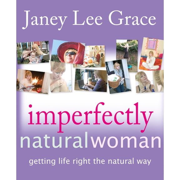 Imperfectly Natural Woman: Getting Life Right the Natural Way, (Paperback)
