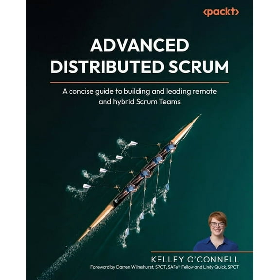 Advanced Distributed Scrum: A concise guide to building and leading remote and hybrid Scrum Teams, (Paperback)
