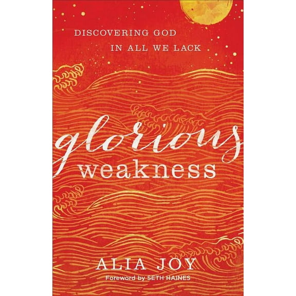Glorious Weakness: Discovering God in All We Lack, (Paperback)