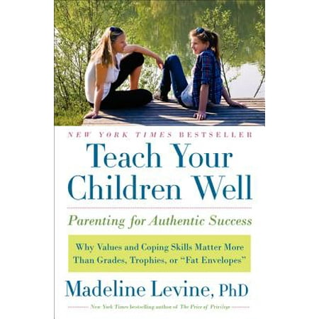 - Teach Your Children Well : Parenting for Authentic Success