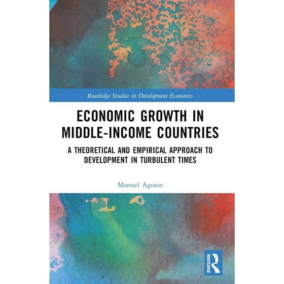 Routledge Studies in Development Economi Economic Growth in Middle-Income Countries: A Theoretical and Empirical Approach to Development in Turbulent Times, (Paperback)