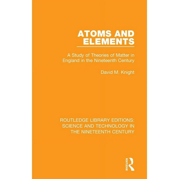 Routledge Library Editions: Science and  Atoms and Elements: A Study of Theories of Matter in England in the Nineteenth Century, (Paperback)