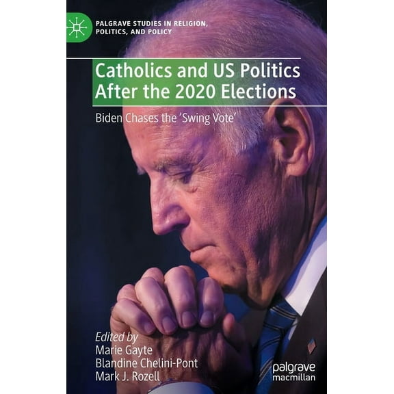 Palgrave Studies in Religion, Politics,  Catholics and Us Politics After the 2020 Elections: Biden Chases the 'Swing Vote', (Hardcover)
