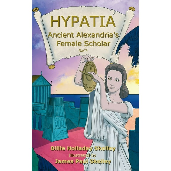 Hypatia - Ancient Alexandria's Female Scholar, (Hardcover)