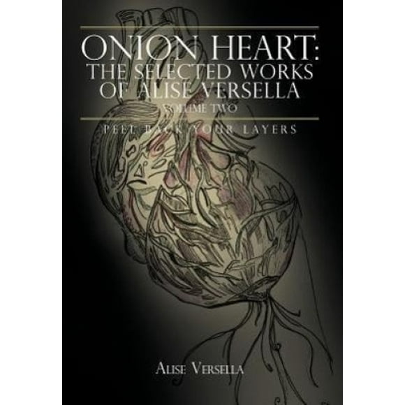 Onion Heart: The Selected Works of Alise Versella, Volume Two: Peel Back Your Layers