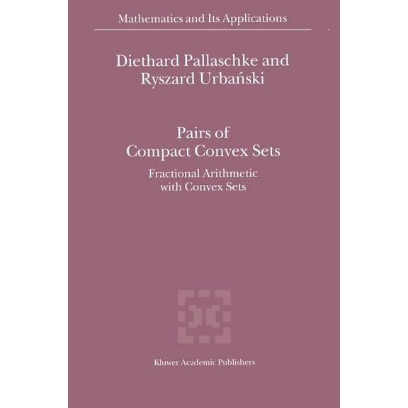 Mathematics and Its Applications Pairs of Compact Convex Sets: Fractional Arithmetic with Convex Sets, Book 548, (Paperback)