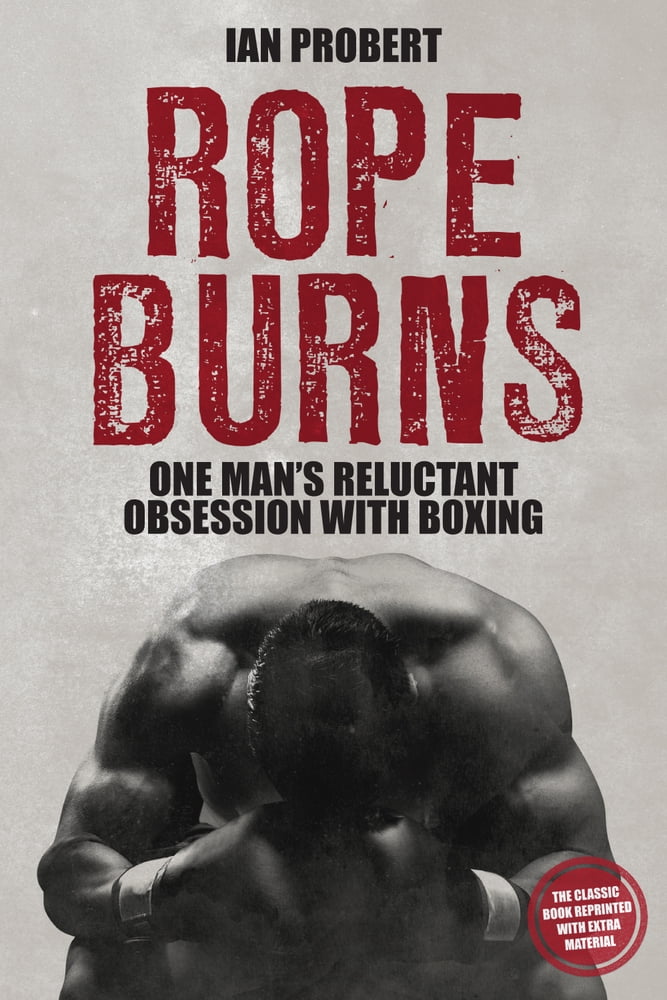 Rope Burns One Man's Reluctant Obsession with Boxing